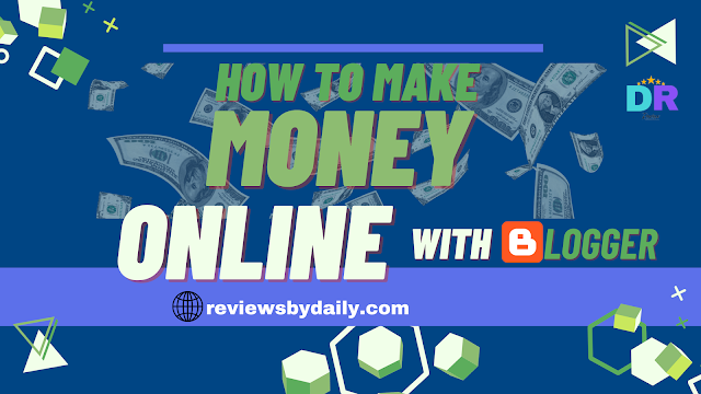 Make Money with Blogger in Just 12 Minutes | Dailyreviews : Technology in Your Hand
