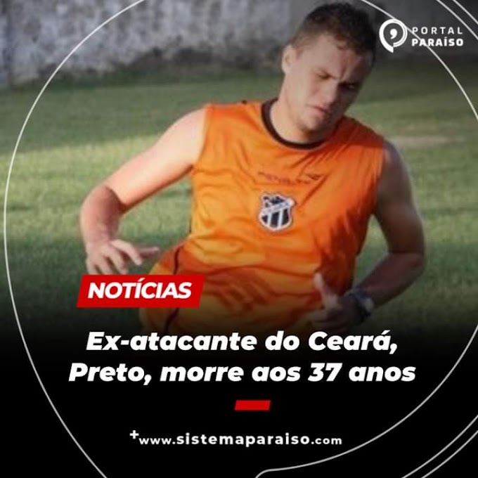 Ex- atacante do Ceará Preto morre aos 37 anos 