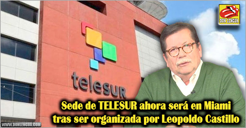 Sede de TELESUR ahora será en Miami tras ser organizada por Leopoldo Castillo