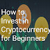How to invest in cryptocurrency for beginners?