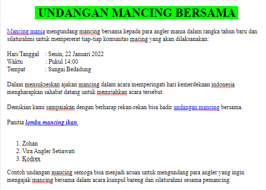 Mancing mania mengundang mancing bersama kepada para angler mania dalam rangka tahun baru dan silaturahmi untuk mempererat tiap-tiap komunitas macing yang akan dilaksanakan:  Hari/Tanggal    : Senin, 22 Januari 2022 Waktu               : Pukul 14:00  Tempat             : Sungai Bedadung   Dalam mensukseskan ajakan mancing dalam acara memperingati hari kemerdekaan indonesia mengharapkan sahabat datang untuk memriahkan acara tersebut.  Demikian kami sampaiakan dengan berharap rekan-rekan bisa hadir undangan mancing bersama.  Panitia lomba mancing ikan   Zohan Vira Angler Setiawati Kodrex  Contoh undangan mancing semoga bisa menjadi acuan untuk mengundang para angler yang ingin mengajak mancing bersama dalam acara kumpul bareng dan silaturahmi sesama pemancing.