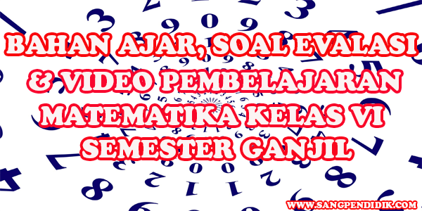 bahan ajar Matematika Kelas VI. Bahan ajar ini dianggap mampu membantu guru dalam menyampaikan materi kepada peserta didik. Bahasa yang disajikanpun sederhana dan mudah dipahami. Pada bahan ajar ini, selain memaparkan materi juga dilengkapi soal evaluasi. Dengan soal evaluasi ini, peserta didik dapat mengukur kemampuan mereka dalam memahami materi yang telah dibacanya.    Tidak sampai di sana saja, bahan ajar ini juga dilengkapi dengan video pembelajaran. Jadi jika peserta didik tidak mengerti atau memahami materi yang terdapat pada bahan ajar, mereka dapat menonton video pembelajaran yang telah dibuat. Tentu pembelajaran seperti ini akan memudahkan peserta didik untuk memahami materi.        Silahkan klik DISINI, untuk mengunduh bahan ajar Matematika Kelas VI Semester Ganjil.    Semoga bahan ajar Matematika ini dapat bemanfaat bagi kita semua, terutama bagi guru dalam mempermudah pemahaman peserta didik terhadap pelajaran Matematika. Jika dirasa bermanfaat, silahkan bapak/ibu dapat membagikan bahan ajar ini kepada rekan-rekan guru lainnya.