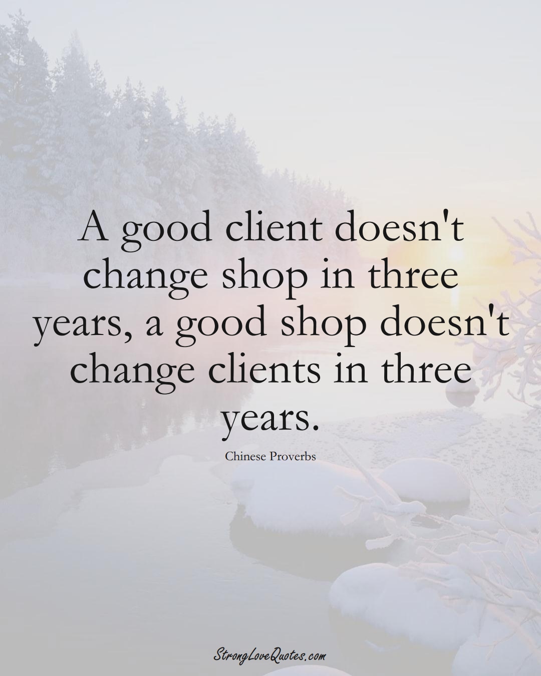 A good client doesn't change shop in three years, a good shop doesn't change clients in three years. (Chinese Sayings);  #AsianSayings