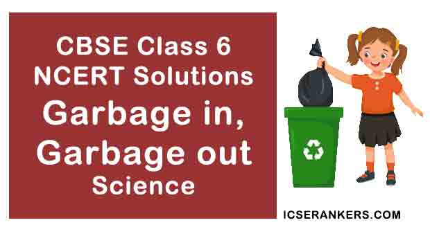 NCERT Solutions for Class 6th Science Chapter 16 Garbage in, Garbage out