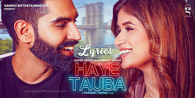 Haye Tauba Song Lyrics | Parmish Verma | Shipra Goyal | Nirmaan | Enzo