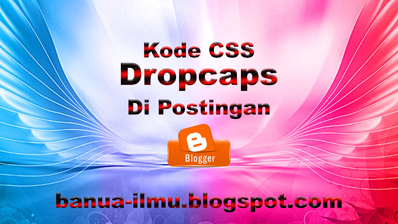 https://banua-ilmu.blogspot.com/2019/01/kode-css-dropcap-otomatis-blog.html