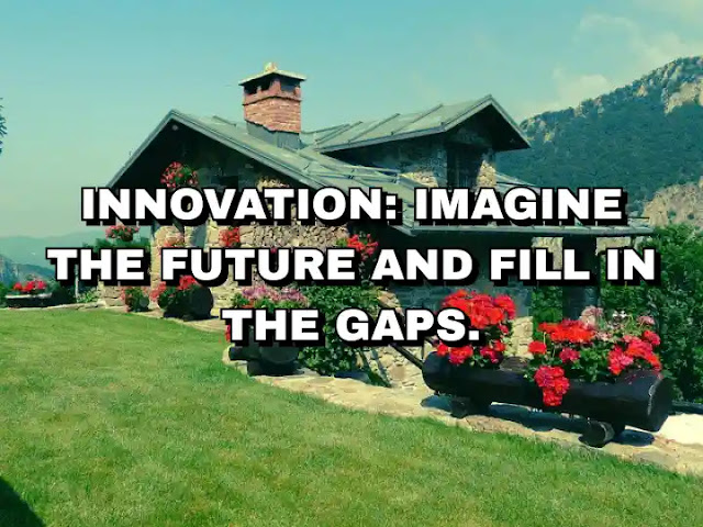 Innovation: Imagine the future and fill in the gaps.