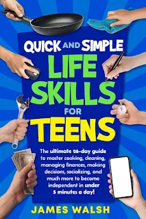 Quick and Simple Life Skills for Teens - The ultimate self-help guide for teens to master life skills non fiction book promotion by James Walsh