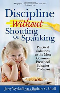 Discipline Without Shouting or Spanking: Practical Solutions to the Most Common Preschool Behavior Problems