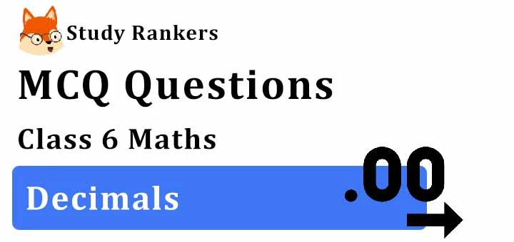 MCQ Questions for Class 6 Maths: Ch 8 Decimals