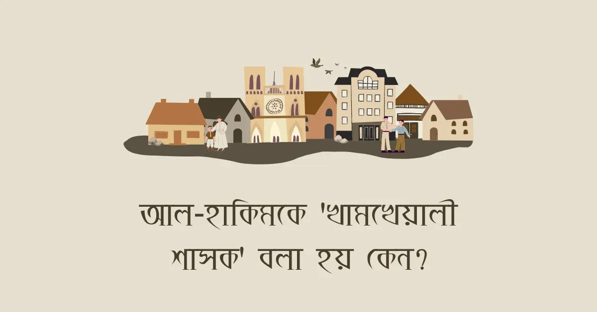 আল-হাকিমকে 'খামখেয়ালী শাসক' বলা হয় কেন?
