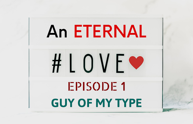AN ETERNAL LOVE | Episode 1 - Guy Of My Type