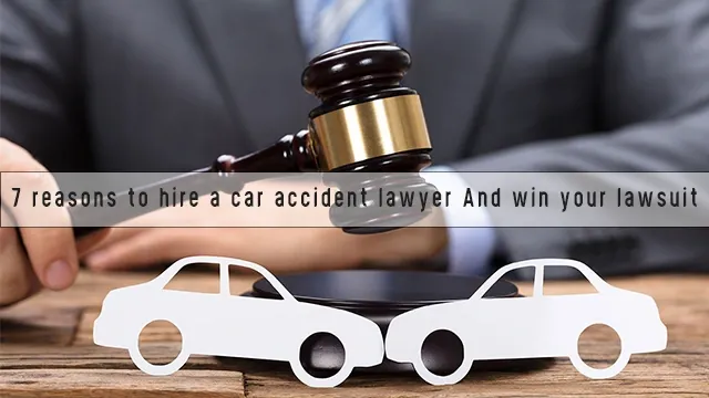 7_reasons_to_hire_a_car_accident_lawyer_And_win_your_lawsuit