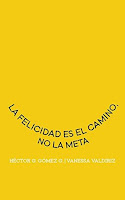 La felicidad es el camino, no la meta | Vanessa Valdiriz, Hector G. Gomez G.