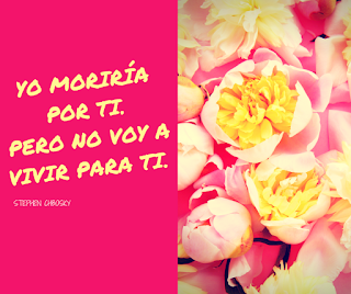 Yo moriría por ti.Pero no voy a vivir para ti.  Stephen Chbosky