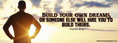 Build your own dreams, or someone else will hire you to build theirs. –Farrah Gray
