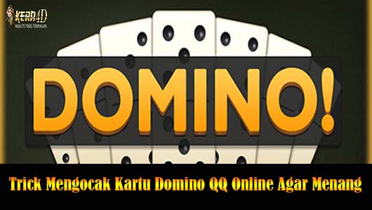 Trick Mengocak Kartu Domino QQ Online Agar Menang