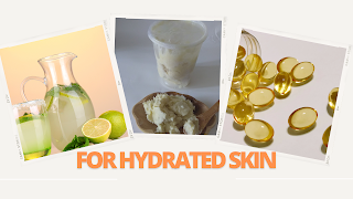 Use these for hydrated skin: drink infused water, take vitamin e supplements, use shea butter on your face