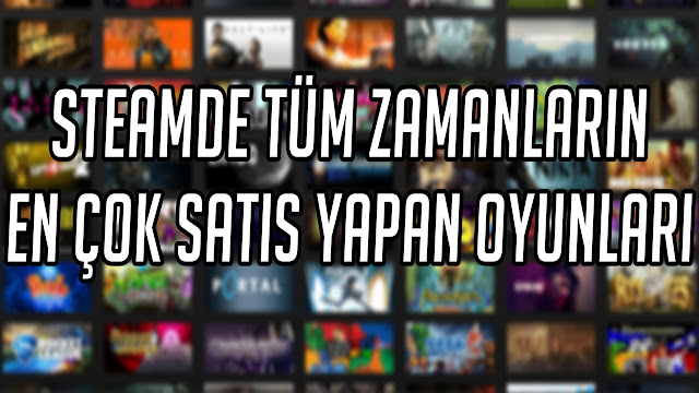 Steamde Tum Zamanlarin En Cok Satis Yapan Oyunlar