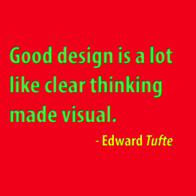 Good design is a lot like clear thinking made visual. -Edward Tufte-AksharRaj