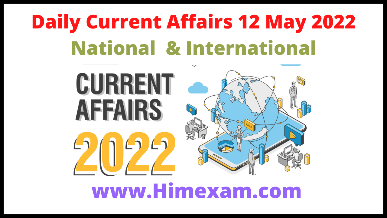Daily Current Affairs 12 May  2022