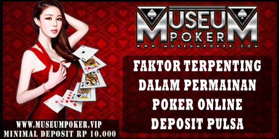 Faktor Terpenting Dalam Permainan Poker Online Deposit Pulsa