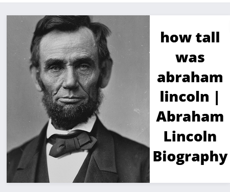 how tall was abraham lincoln | Abraham Lincoln Biography