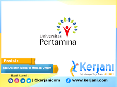 KERJANI.com - Rekrutmen Staf/Asisten Manajer Urusan Umum Universitas Pertamina bulan Agustus 2022