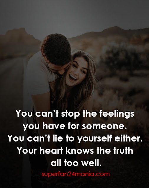 You can’t stop the feelings you have for someone. You can’t lie to yourself either. Your heart knows the truth all too well.