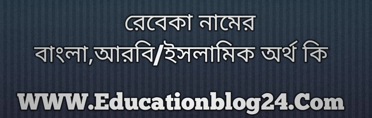 Rebeka name meaning in Bengali, রেবেকা নামের অর্থ কি, রেবেকা নামের বাংলা অর্থ কি, রেবেকা নামের ইসলামিক অর্থ কি, রেবেকা কি ইসলামিক /আরবি নাম