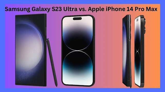 Samsung Galaxy S23 Ultra vs. Apple iPhone 14 Pro Max