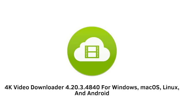 4K Video Downloader 4.20.3.4840 For Windows, macOS, Linux, And Android