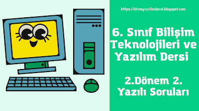 6. Sınıf Bilişim Teknolojileri Dersi 2. Dönem 2. Yazılı Soruları