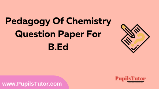 Pedagogy Of Chemistry Question Paper For B.Ed 1st And 2nd Year And All The 4 Semesters In English, Hindi And Marathi Medium Free Download PDF | Pedagogy Of Chemistry Question Paper In English | Pedagogy Of Chemistry Question Paper In Hindi | Pedagogy Of Chemistry Question Paper In Marathi