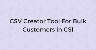 CSV Creator Tool For Bulk Customers In CSI