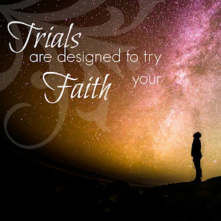 Trials are designed to try your faith 