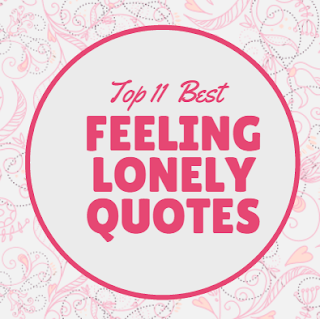 Top 10 Feeling Lonely Quotes Shows You Are Missing Her