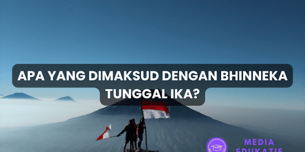 Apa yang Dimaksud dengan Bhinneka Tunggal Ika? Yuk Cari Tahu