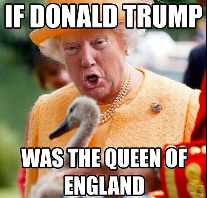 If Donald Trump Was the queen of England! - Donald Trump Memes - Best Funniest Collections on Internet Ever