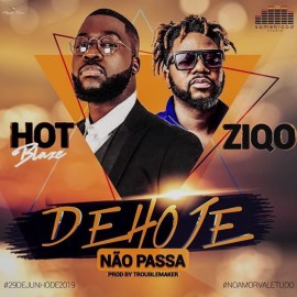 Hot Bleze - De Hoje Não Passa ( Feat Ziqo) 2019 [Download] Mp3