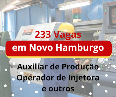 Agência abre 233 VAGAS, sendo 40 para Operador de Injetora e 25 para Auxiliar de Produção e outras em Novo Hamburgo