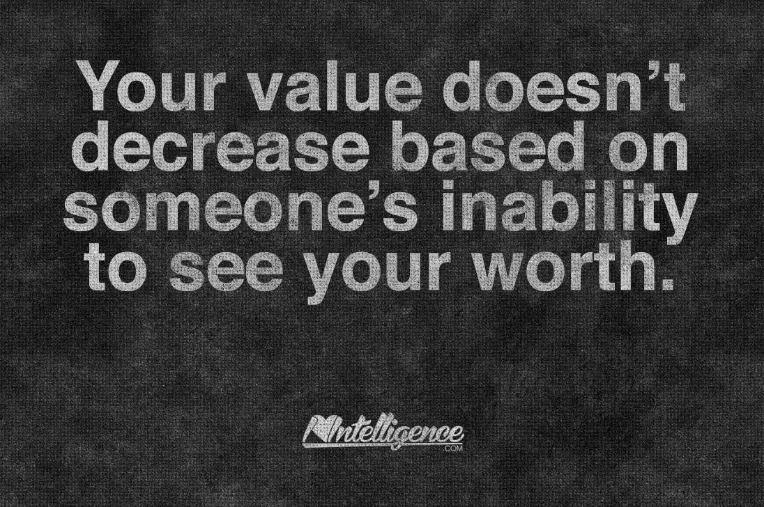 Your value doesn t decrease based on someone s inability to see your worth