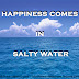 Happiness comes in salty water