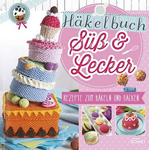 Häkelbuch Süß & lecker: Rezepte zum Häkeln und Backen