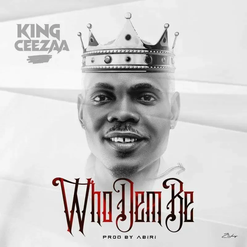 King Ceezaa - Who Dem Be King Ceeza - Who Dem Be