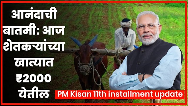 PM Kisan 11th installment update | आनंदाची बातमी: आज शेतकऱ्यांच्या खात्यात ₹2000 येतील