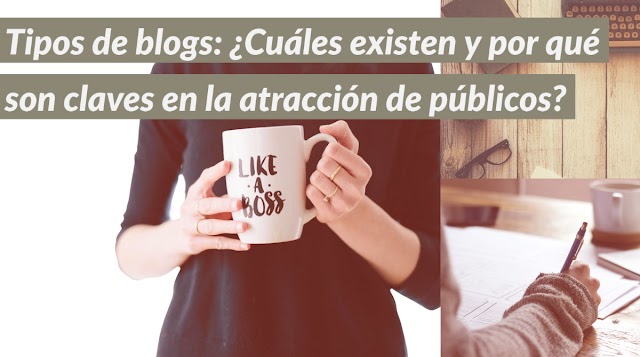 Tipos de blogs: ¿Cuáles existen y por qué son claves en la atracción de públicos? 