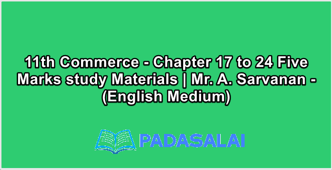 11th Commerce - Chapter 17 to 24 Five Marks study Materials | Mr. A. Sarvanan - (English Medium)