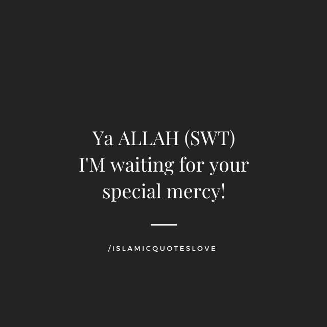 Ya ALLAH (SWT) I'M waiting for your special mercy!