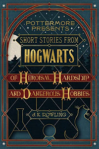 Short Stories from Hogwarts of Heroism, Hardship and Dangerous Hobbies (Kindle Single) (Pottermore Presents Book 1) (English Edition)